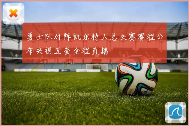 勇士队对阵凯尔特人总决赛赛程公布央视五套全程直播