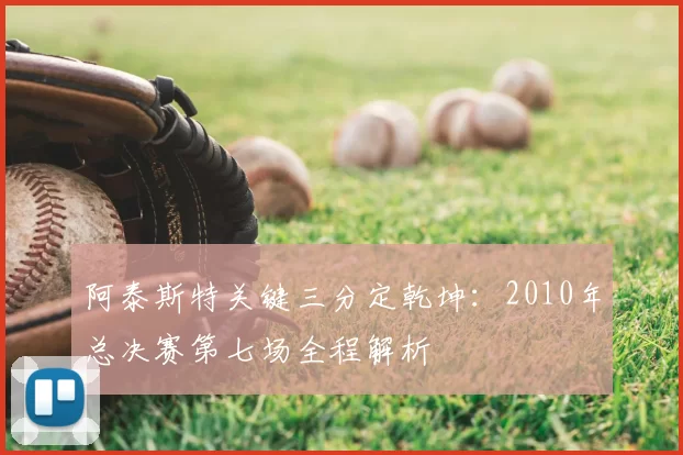 阿泰斯特关键三分定乾坤:2010年总决赛第七场全程解析