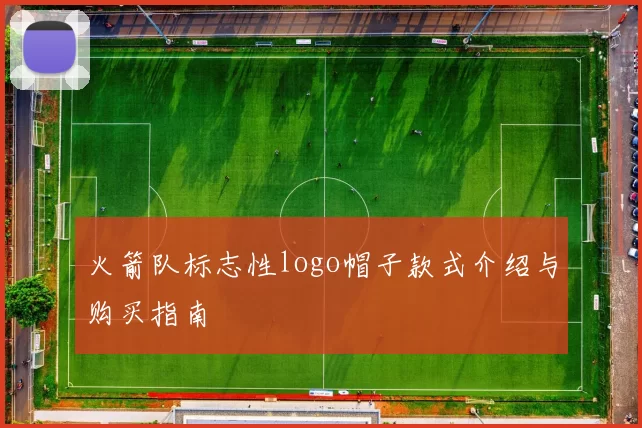 火箭队标志性logo帽子款式介绍与购买指南