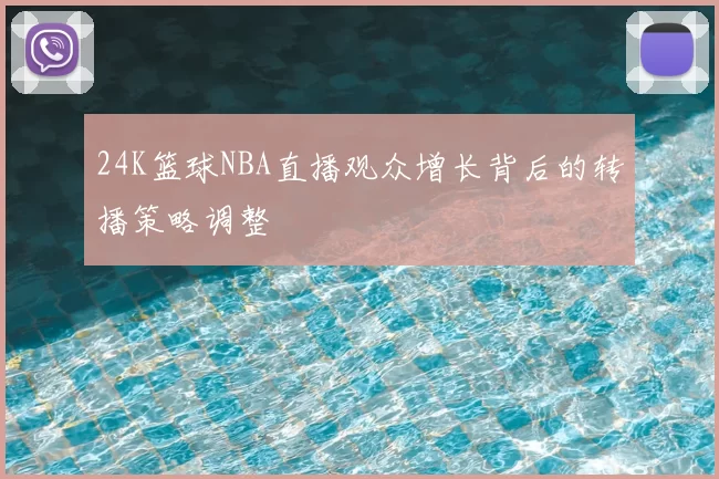 24K篮球NBA直播观众增长背后的转播策略调整