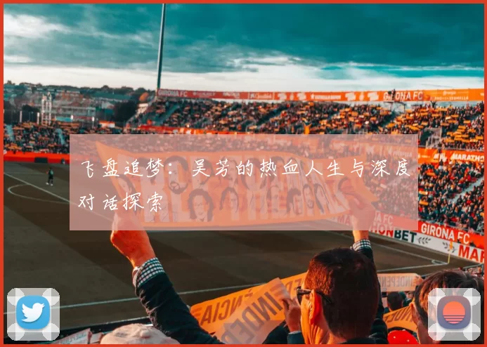 飞盘追梦:吴芳的热血人生与深度对话探索