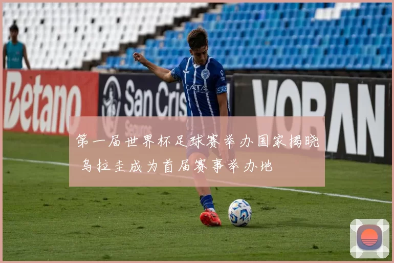 第一届世界杯足球赛举办国家揭晓 乌拉圭成为首届赛事举办地