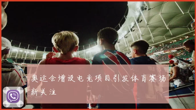 奥运会增设电竞项目引发体育赛场新关注