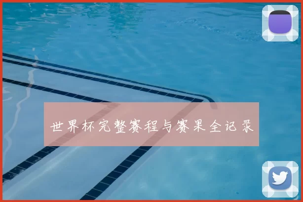 世界杯完整赛程与赛果全记录