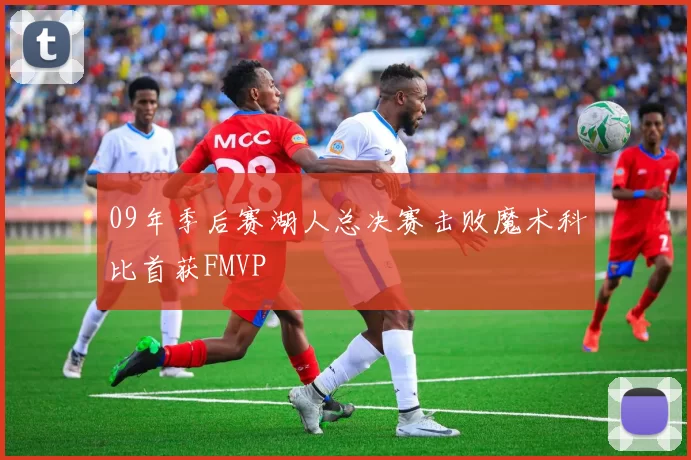 09年季后赛湖人总决赛击败魔术科比首获FMVP