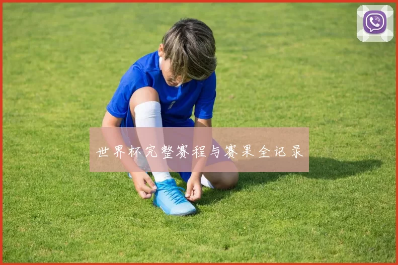 世界杯完整赛程与赛果全记录
