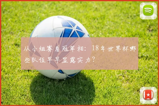 从小组赛看冠军相：18年世界杯哪些队伍早早显露实力？