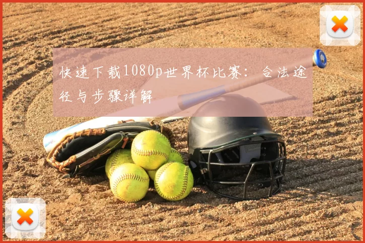 快速下载1080p世界杯比赛:合法途径与步骤详解