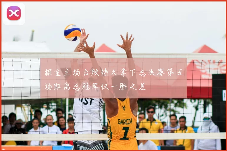 掘金主场击败热火拿下总决赛第五场距离总冠军仅一胜之差