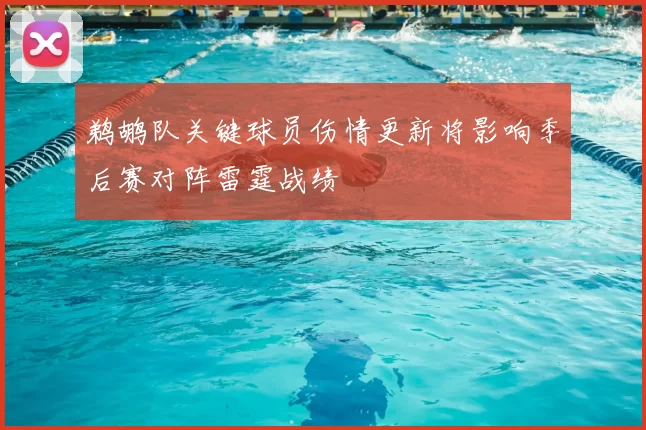 鹈鹕队关键球员伤情更新将影响季后赛对阵雷霆战绩