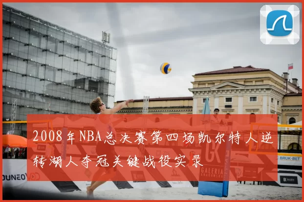2008年NBA总决赛第四场凯尔特人逆转湖人夺冠关键战役实录