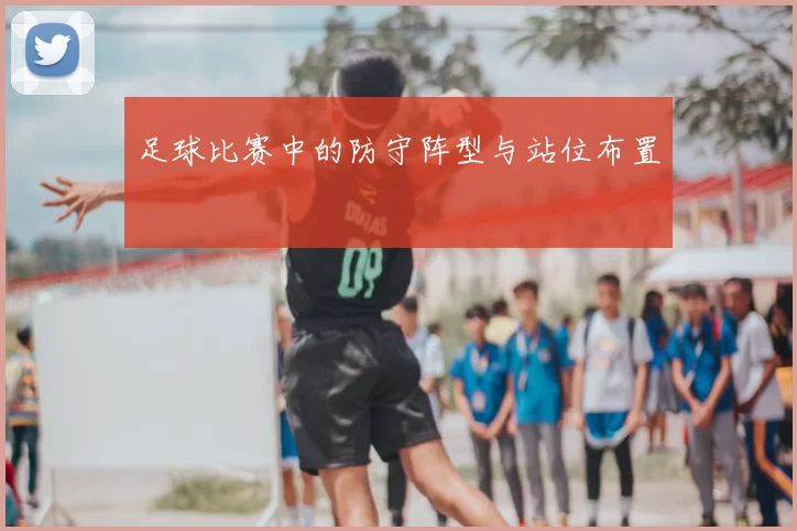 足球比赛中的防守阵型与站位布置