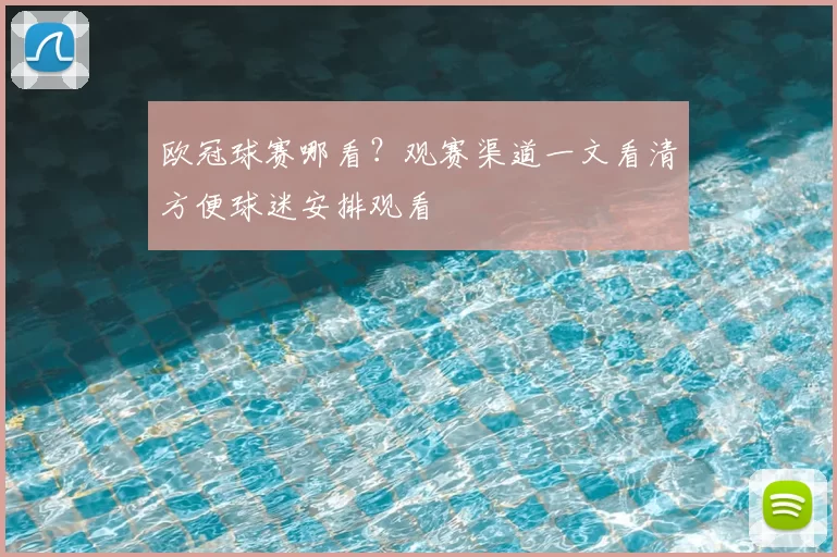 欧冠球赛哪看?观赛渠道一文看清方便球迷安排观看