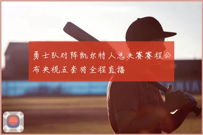 勇士队对阵凯尔特人总决赛赛程公布央视五套将全程直播