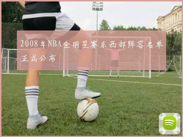 2008年NBA全明星赛东西部阵容名单正式公布