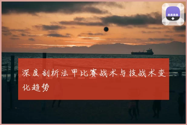 深度剖析法甲比赛战术与技战术变化趋势