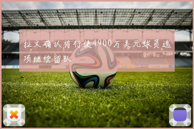 拉文确认将行使4900万美元球员选项继续留队