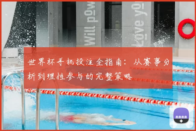 世界杯手机投注全指南:从赛事分析到理性参与的完整策略