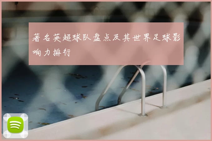 著名英超球队盘点及其世界足球影响力排行