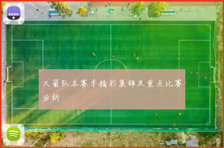 火箭队本赛季精彩集锦及重点比赛分析